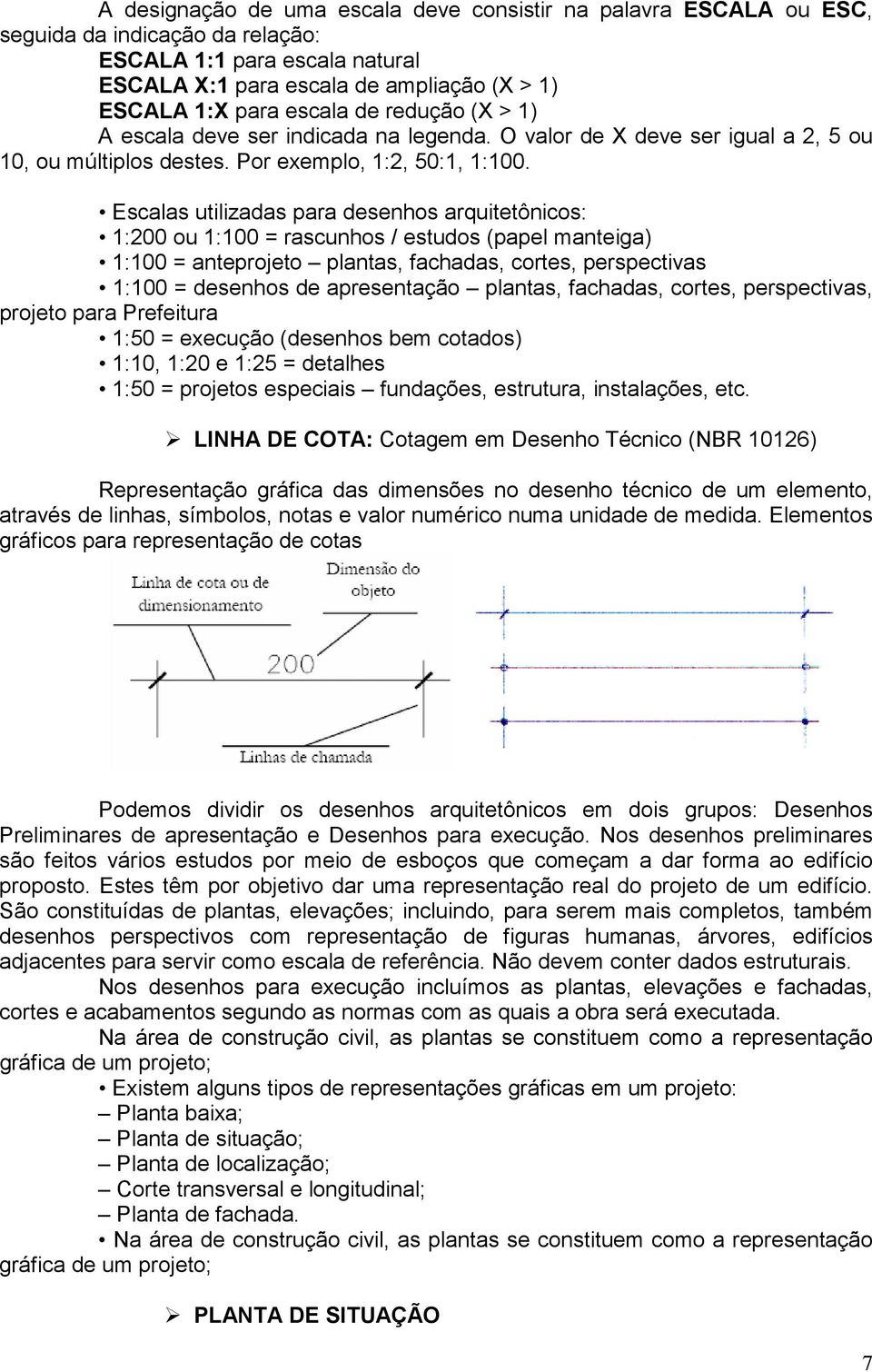 Escalas utilizadas para desenhos arquitetônicos: 1:200 ou 1:100 = rascunhos / estudos (papel manteiga) 1:100 = anteprojeto plantas, fachadas, cortes, perspectivas 1:100 = desenhos de apresentação