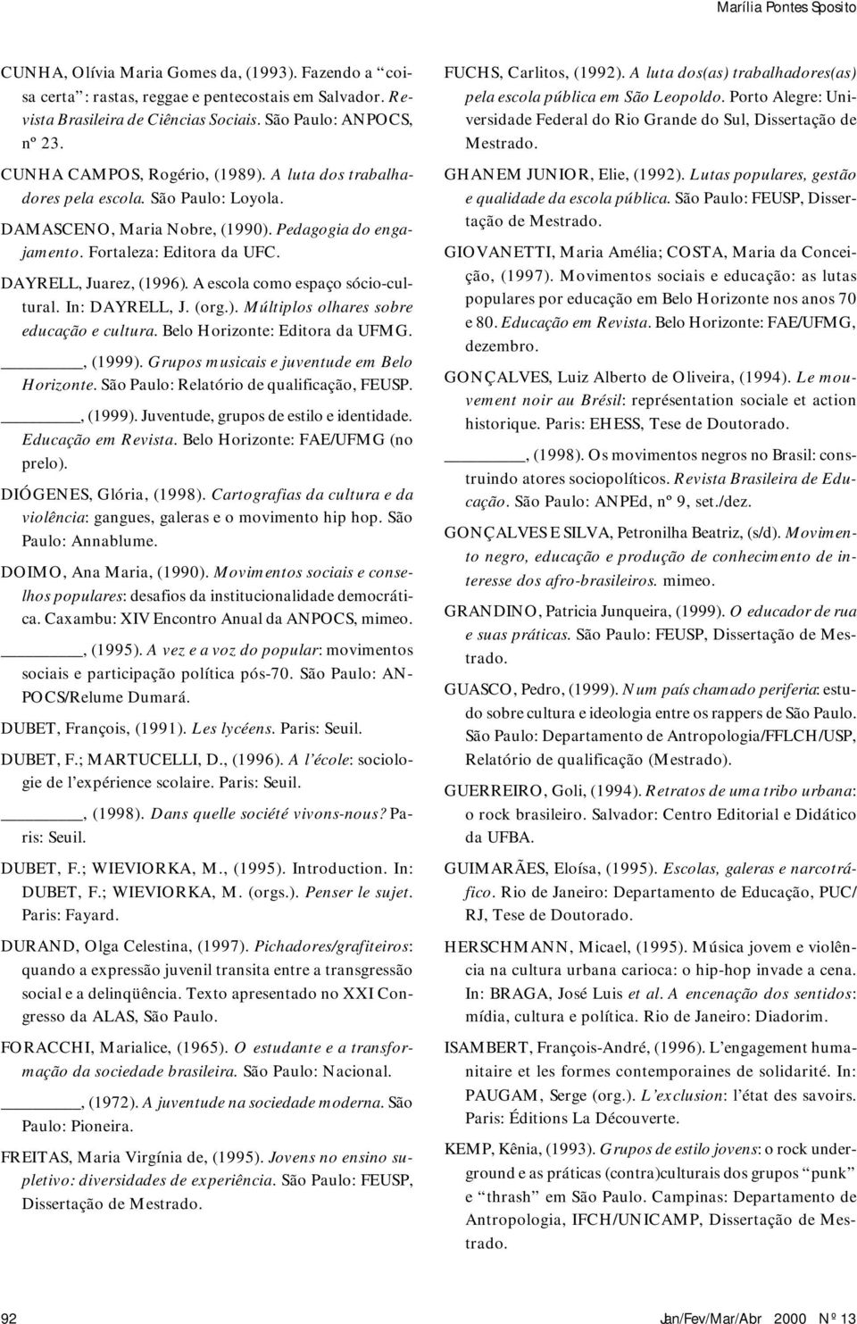 A escola como espaço sócio-cultural. In: DAYRELL, J. (org.). Múltiplos olhares sobre educação e cultura. Belo Horizonte: Editora da UFMG., (1999). Grupos musicais e juventude em Belo Horizonte.