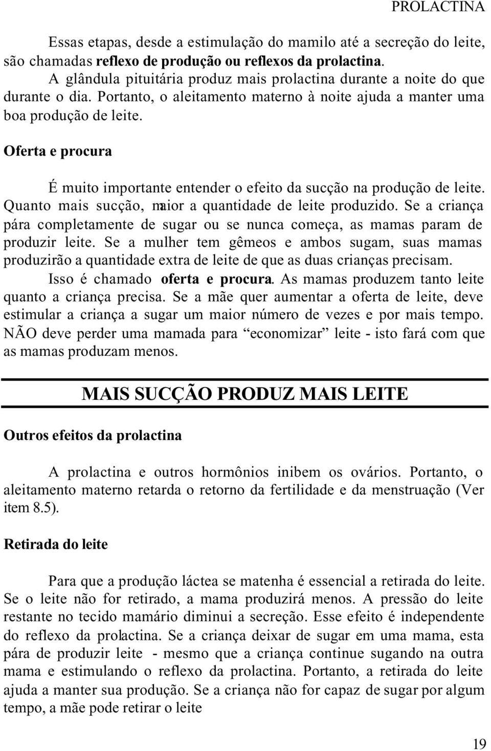 Oferta e procura É muito importante entender o efeito da sucção na produção de leite. Quanto mais sucção, maior a quantidade de leite produzido.