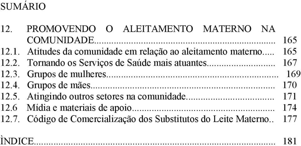 Grupos de mães... 170 12.5. Atingindo outros setores na comunidade... 171 12.6 Mídia e materiais de apoio.