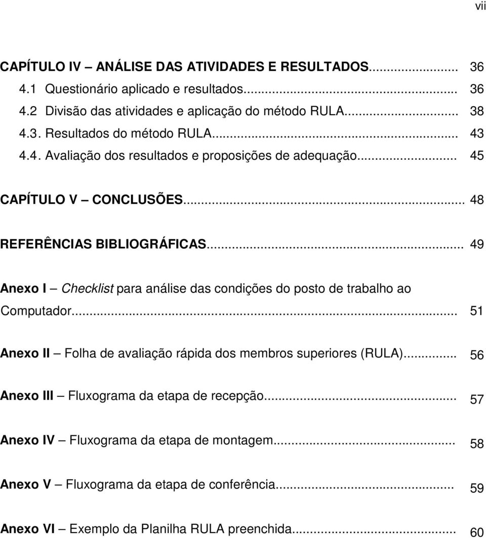 .. 49 Anexo I Checklist para análise das condições do posto de trabalho ao Computador... 51 Anexo II Folha de avaliação rápida dos membros superiores (RULA).
