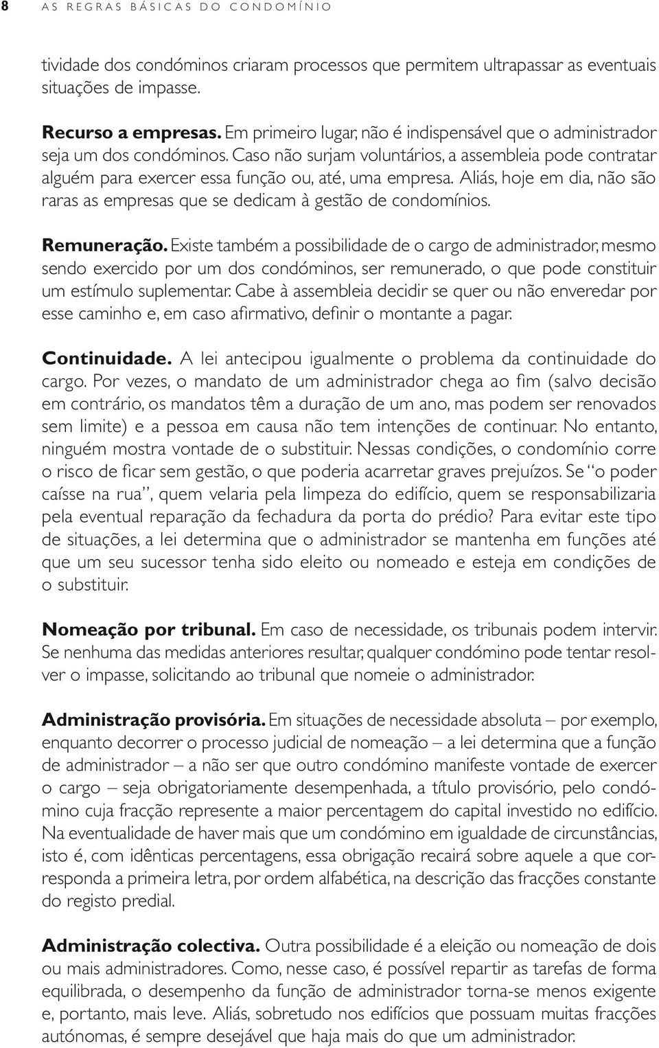 Aliás, hoje em dia, não são raras as empresas que se dedicam à gestão de condomínios. Remuneração.