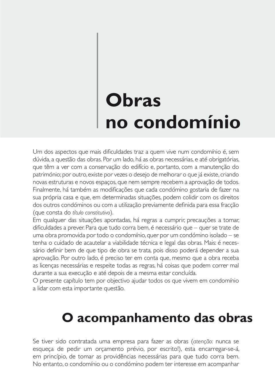 Refira-se que, em ambos os casos, existe a possibilidade de fiscalização por parte dos donos das obras.