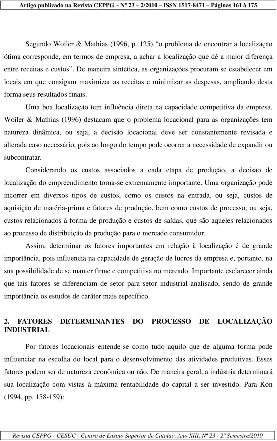 Uma boa localização tem influência direta na capacidade competitiva da empresa.