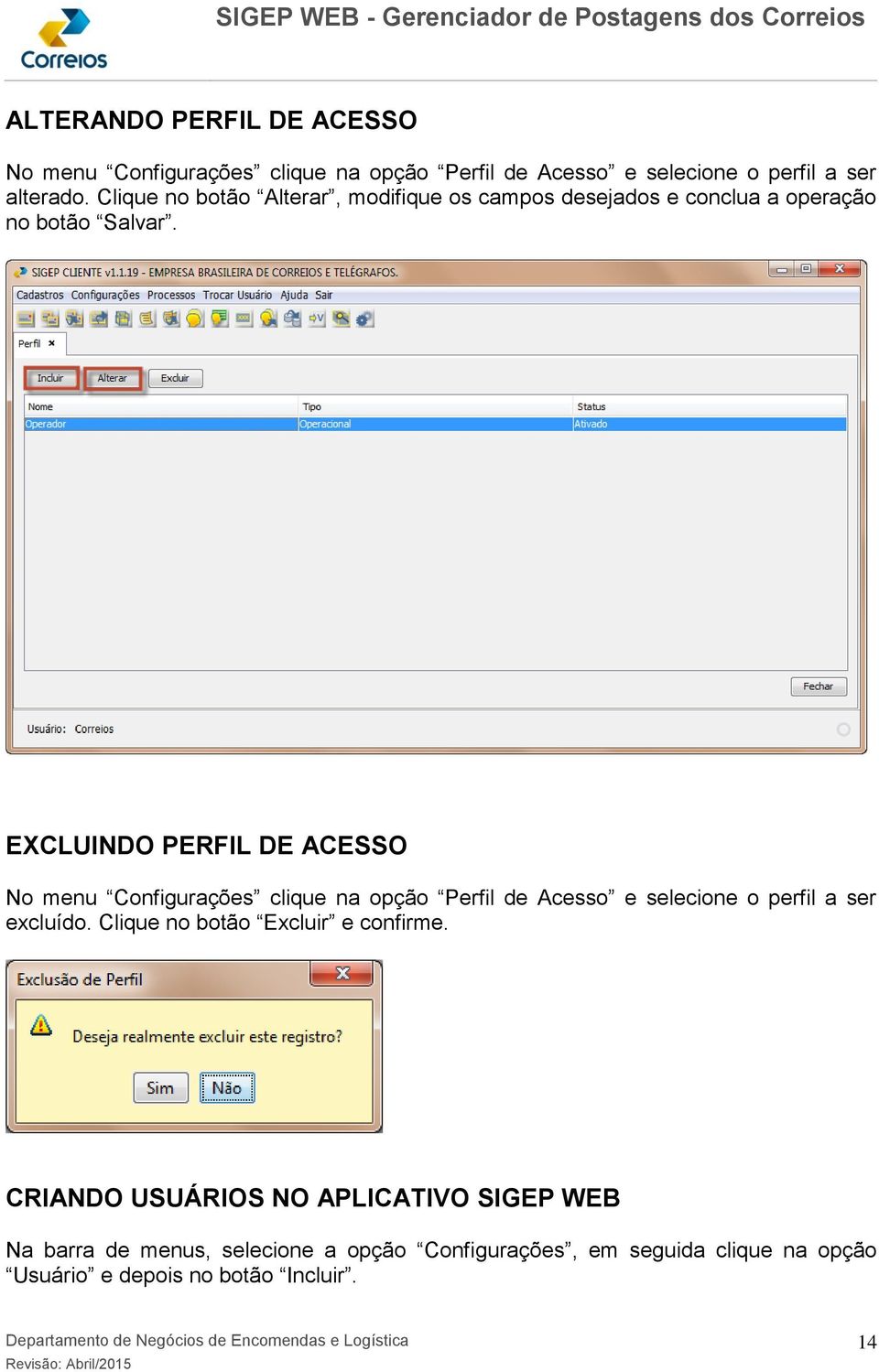 EXCLUINDO PERFIL DE ACESSO No menu Configurações clique na opção Perfil de Acesso e selecione o perfil a ser excluído.
