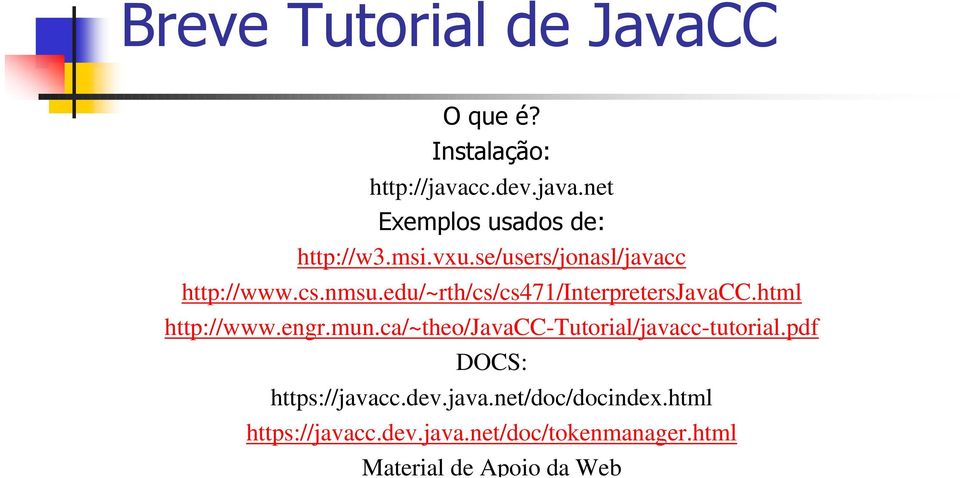 html http://www.engr.mun.ca/~theo/javacc-tutorial/javacc-tutorial.pdf DOCS: https://javacc.dev.