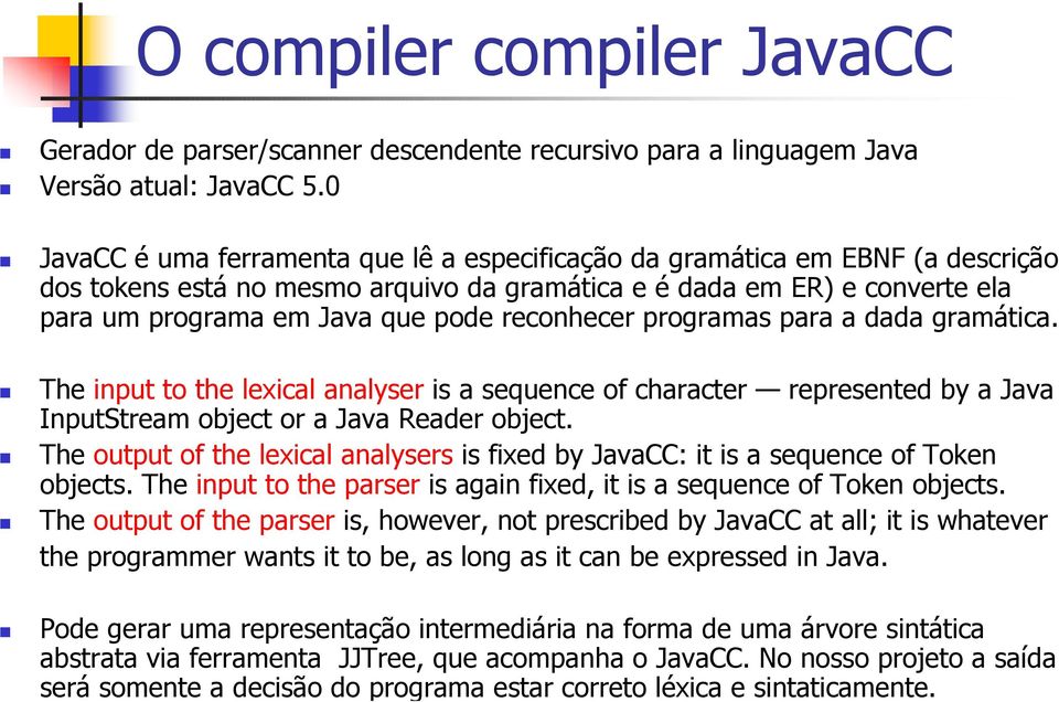 reconhecer programas para a dada gramática. The input to the lexical analyser is a sequence of character represented by a Java InputStream object or a Java Reader object.