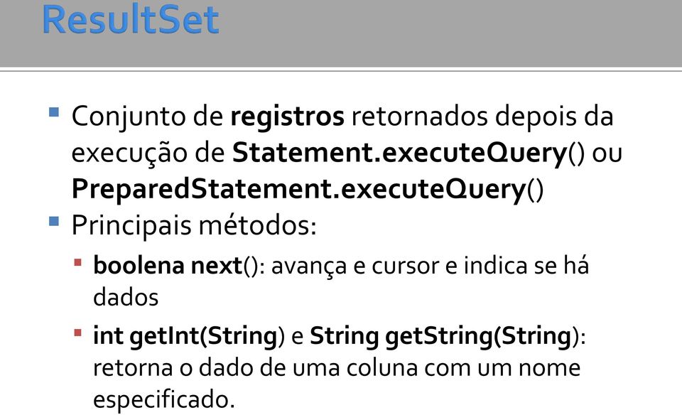 executeQuery() Principais métodos: boolena next(): avança e cursor e