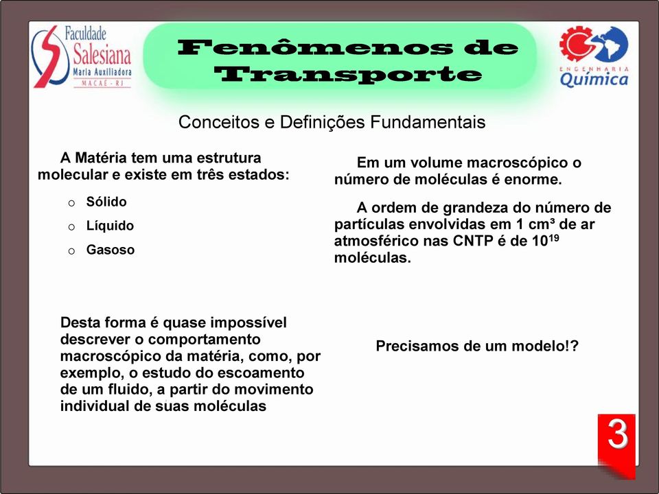 A ordem de grandeza do número de partículas envolvidas em 1 cm³ de ar atmosférico nas CNTP é de 10 19 moléculas.