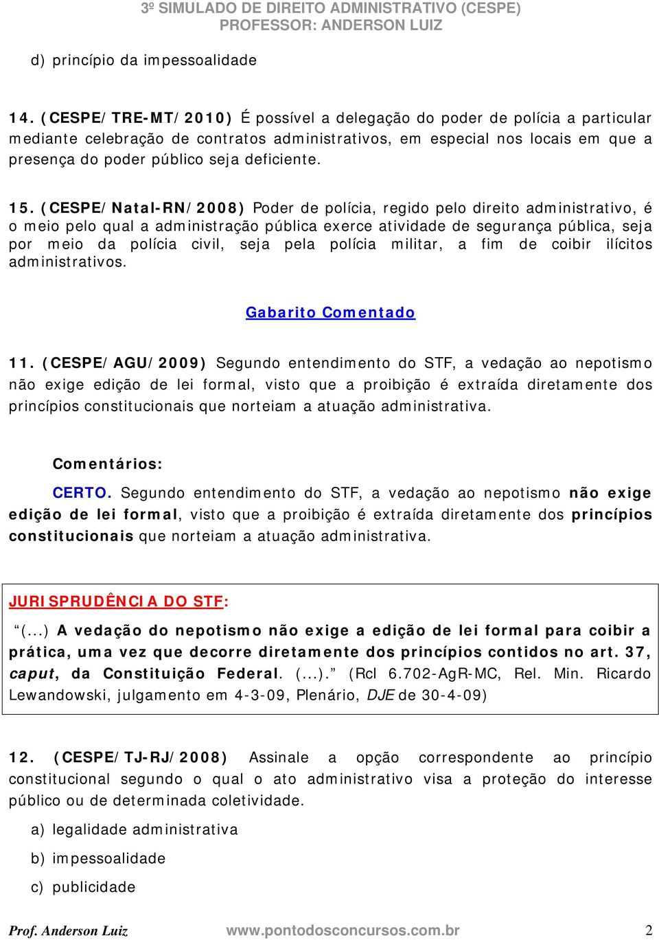 15. (CESPE/Natal-RN/2008) Poder de polícia, regido pelo direito administrativo, é o meio pelo qual a administração pública exerce atividade de segurança pública, seja por meio da polícia civil, seja