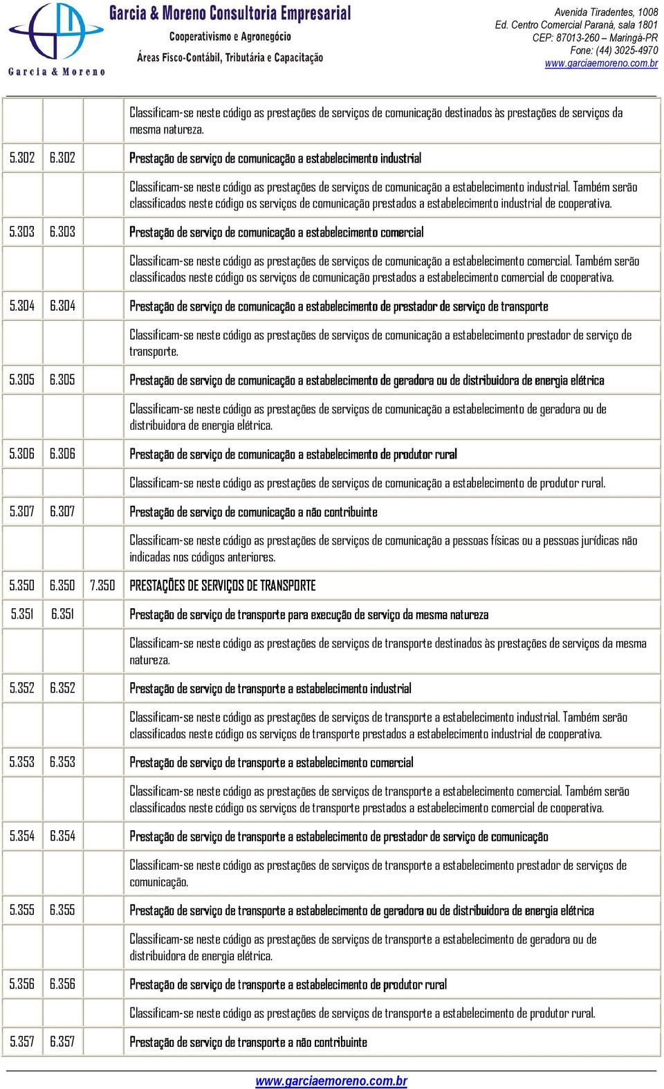 Também serão classificados neste código os serviços de comunicação prestados a estabelecimento industrial de cooperativa. 5.303 6.