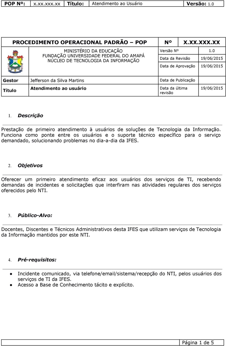 0 Data da Revisão 9/06/205 Data de Aprovação 9/06/205 Gestor Jefferson da Silva Martins Data de Publicação Título Atendimento ao usuário Data da última revisão 9/06/205.