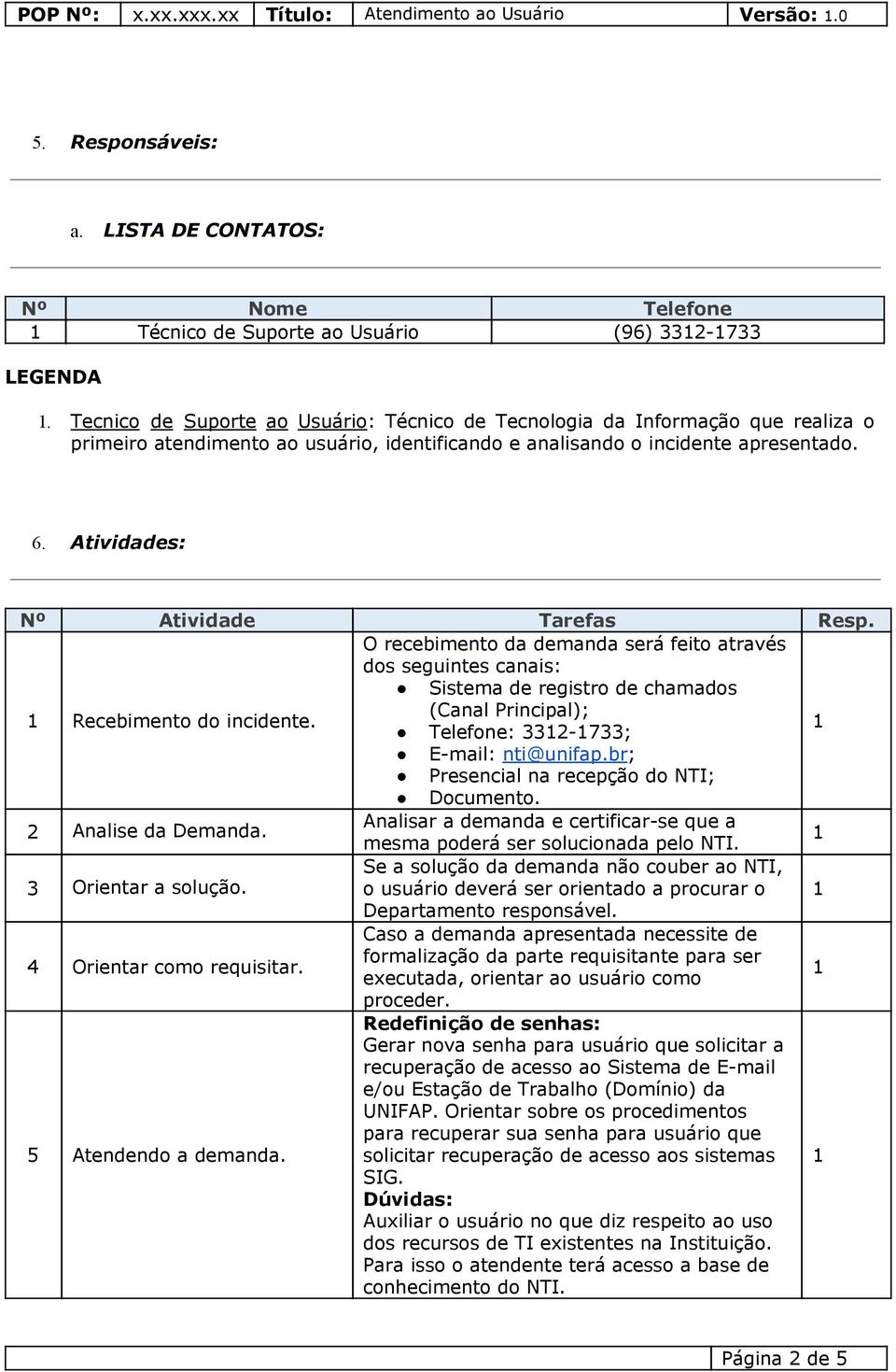 O recebimento da demanda será feito através dos seguintes canais: Sistema de registro de chamados Recebimento do incidente. (Canal Principal); Telefone: 332-733; E-mail: nti@unifap.