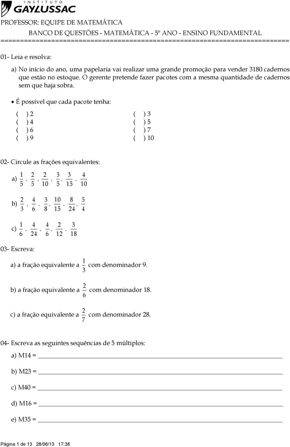 É possível que cada pacote tenha: ( ) ( ) ( ) 4 ( ) 5 ( ) 6 ( ) 7 ( ) 9 ( ) 0 0- Circule as frações equivalentes: 4 a),,,,, 5 5 0 5 5 0 4 0 5 b),,,,, 6 5 4 4 4 4 c),,,, 6 4 6 0- Escreva: a) a fração