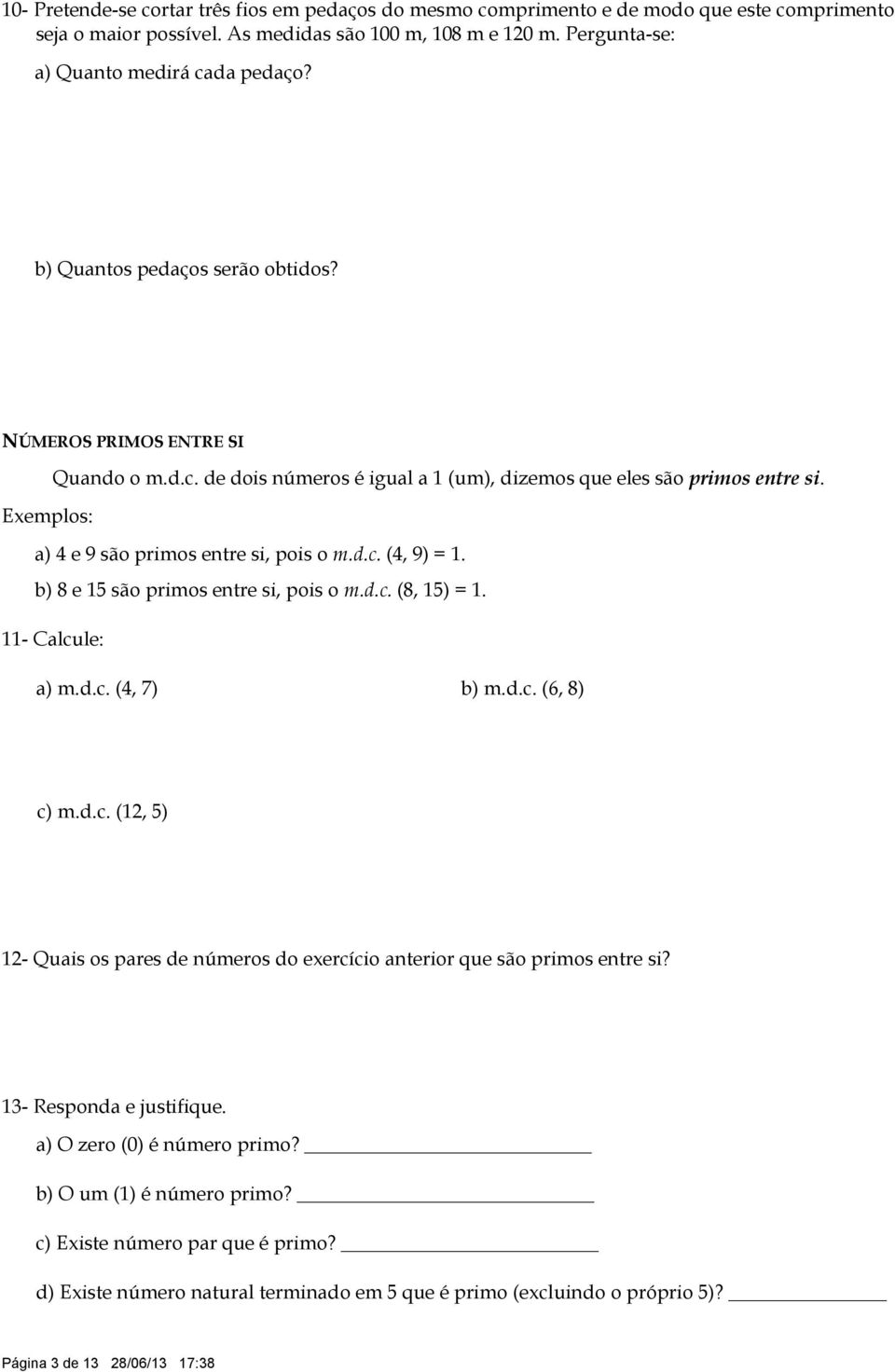 b) e 5 são primos entre si, pois o m.d.c. (, 5) =. - Calcule: a) m.d.c. (4, 7) b) m.d.c. (6, ) c) m.d.c. (, 5) - Quais os pares de números do exercício anterior que são primos entre si?