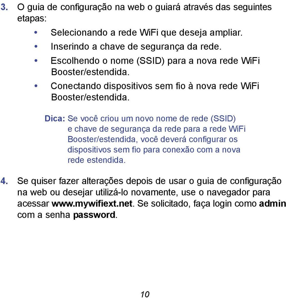 Dica: Se você criou um novo nome de rede (SSID) e chave de segurança da rede para a rede WiFi Booster/estendida, você deverá configurar os dispositivos sem fio para conexão com