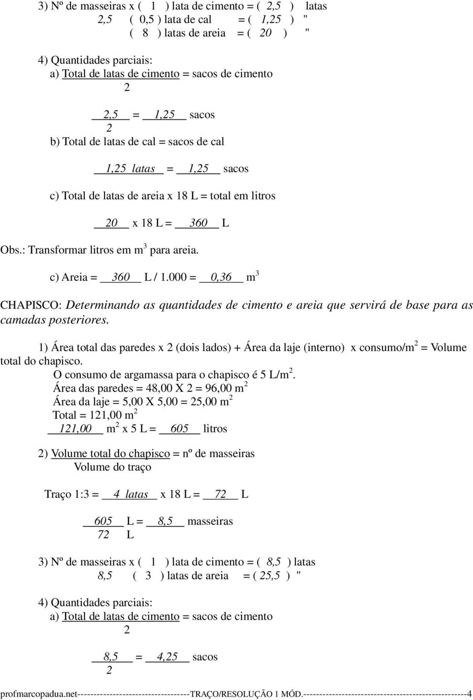 000 = 0,36 m 3 CHAPISCO: Determinando as quantidades de cimento e areia que servirá de base para as camadas posteriores.