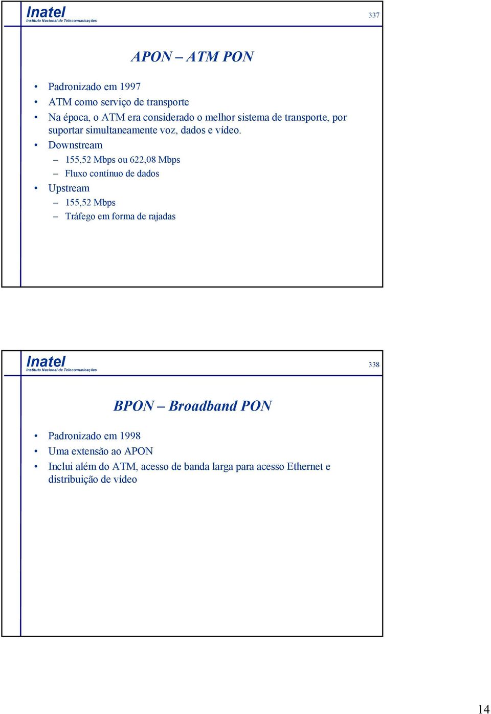 Downstream 155,52 Mbps ou 622,08 Mbps Fluxo contínuo de dados Upstream 155,52 Mbps Tráfego em forma de rajadas