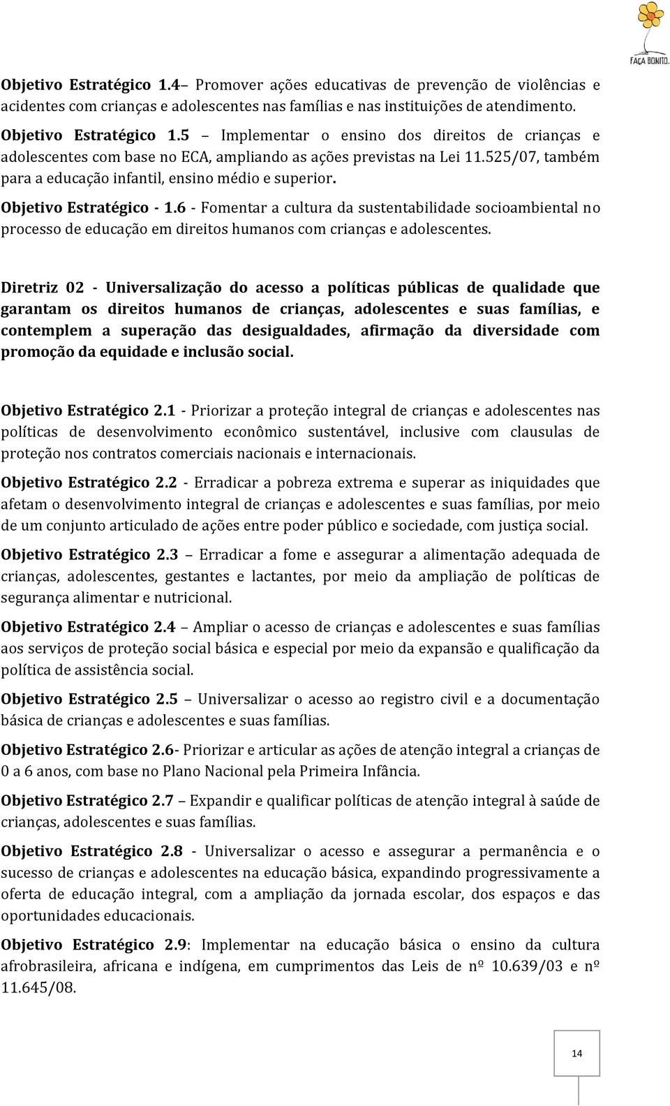 Objetivo Estratégico - 1.6 - Fomentar a cultura da sustentabilidade socioambiental no processo de educação em direitos humanos com crianças e adolescentes.