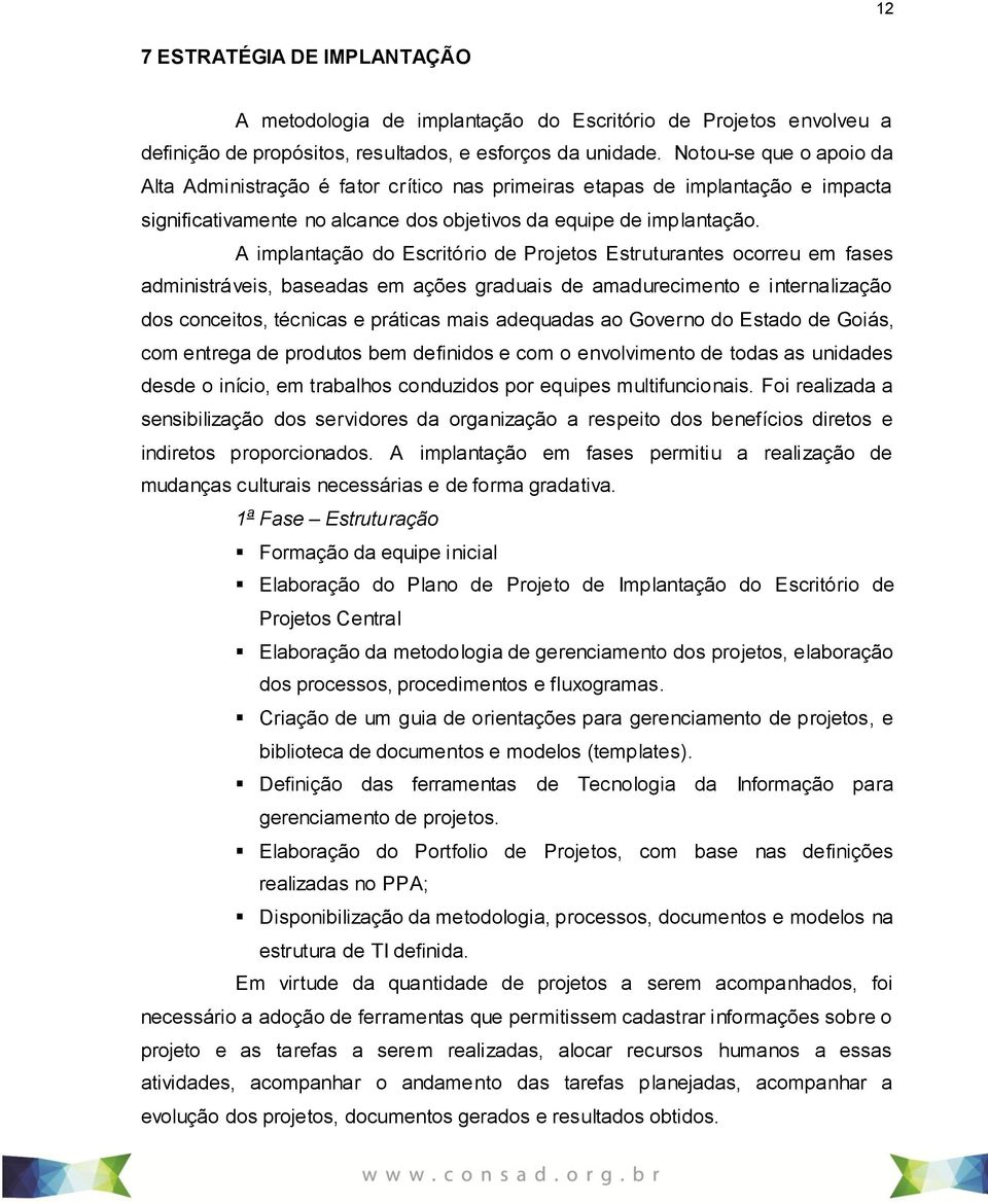 A implantação do Escritório de Projetos Estruturantes ocorreu em fases administráveis, baseadas em ações graduais de amadurecimento e internalização dos conceitos, técnicas e práticas mais adequadas