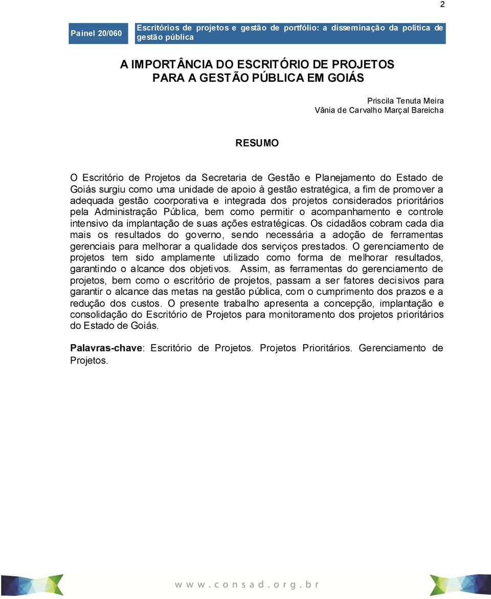 promover a adequada gestão coorporativa e integrada dos projetos considerados prioritários pela Administração Pública, bem como permitir o acompanhamento e controle intensivo da implantação de suas