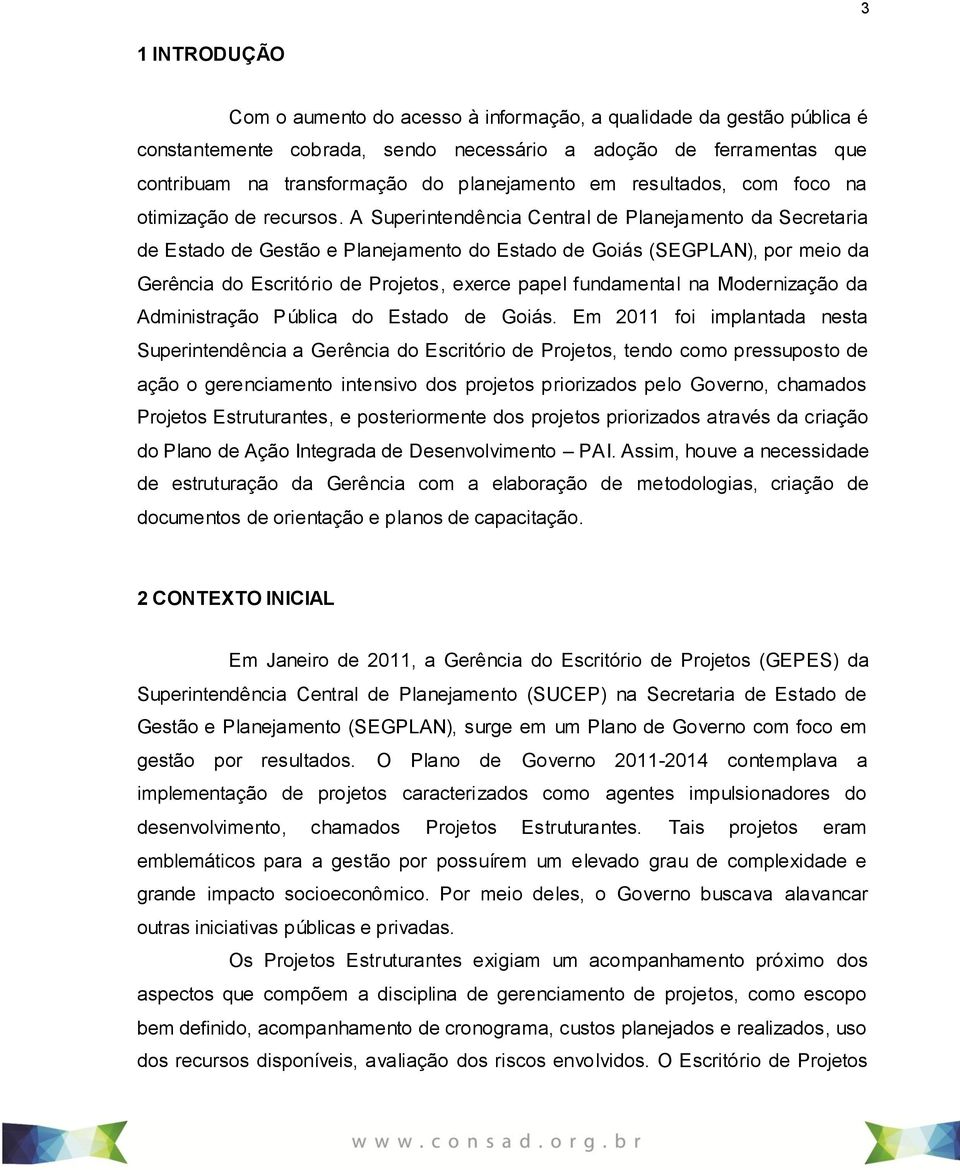 A Superintendência Central de Planejamento da Secretaria de Estado de Gestão e Planejamento do Estado de Goiás (SEGPLAN), por meio da Gerência do Escritório de Projetos, exerce papel fundamental na