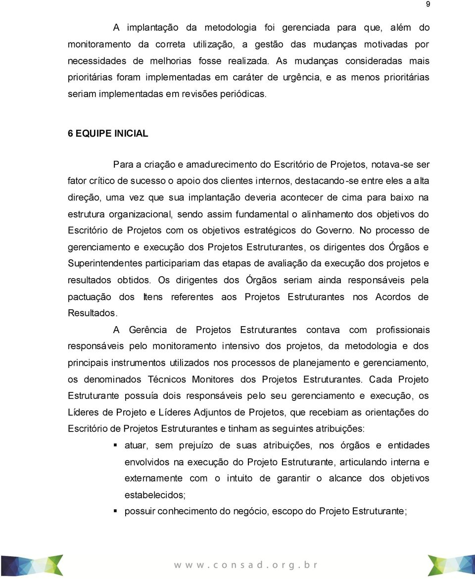 6 EQUIPE INICIAL Para a criação e amadurecimento do Escritório de Projetos, notava-se ser fator crítico de sucesso o apoio dos clientes internos, destacando -se entre eles a alta direção, uma vez que