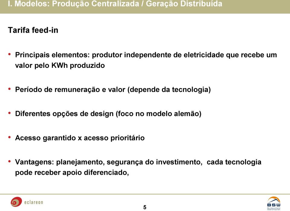 (depende da tecnologia) Diferentes opções de design (foco no modelo alemão) Acesso garantido x acesso