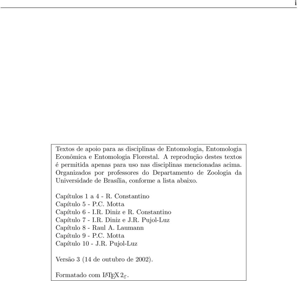 Organizados por professores do Departamento de Zoologia da Universidade de Brasília, conforme a lista abaixo. Capítulos 1 a 4 - R.