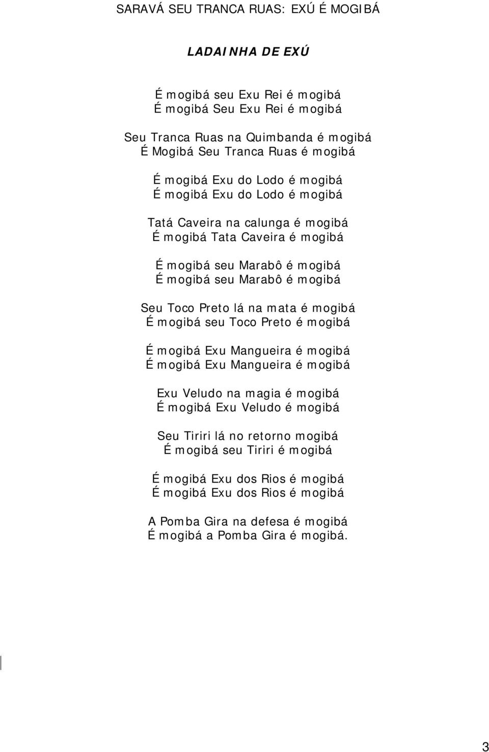 Toco Preto lá na mata é mogibá É mogibá seu Toco Preto é mogibá É mogibá Exu Mangueira é mogibá É mogibá Exu Mangueira é mogibá Exu Veludo na magia é mogibá É mogibá Exu Veludo é mogibá