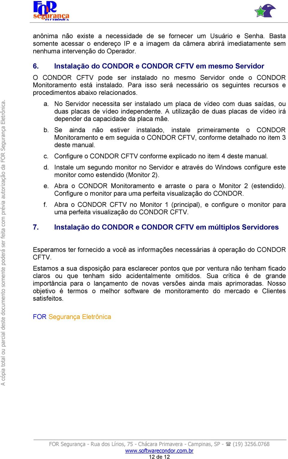 Instalação do CONDOR e CONDOR CFTV em mesmo Servidor O CONDOR CFTV pode ser instalado no mesmo Servidor onde o CONDOR Monitoramento está instalado.