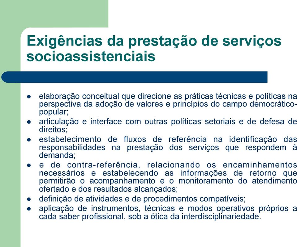 serviços que respondem à demanda; e de contra-referência, relacionando os encaminhamentos necessários e estabelecendo as informações de retorno que permitirão o acompanhamento e o monitoramento do