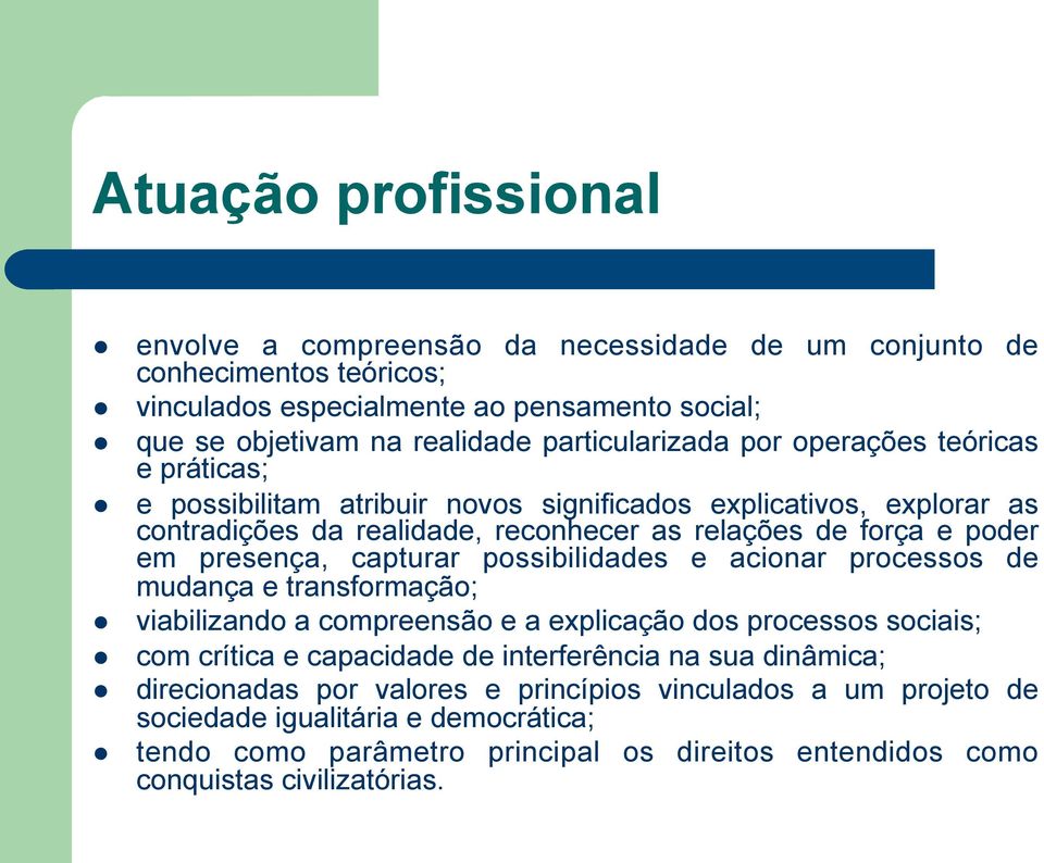 presença, capturar possibilidades e acionar processos de mudança e transformação; viabilizando a compreensão e a explicação dos processos sociais; com crítica e capacidade de interferência