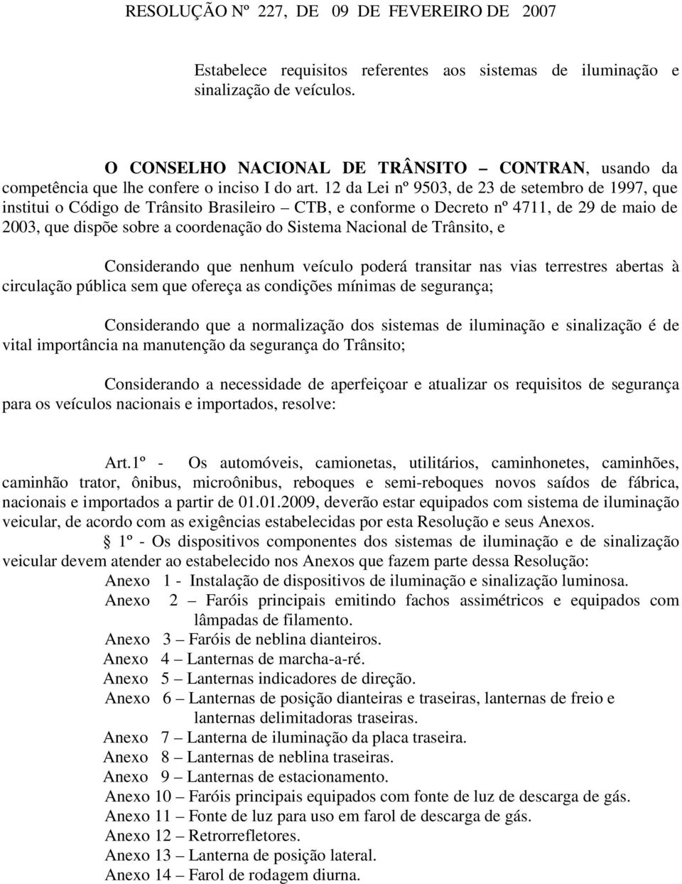 12 da Lei nº 9503, de 23 de setembro de 1997, que institui o Código de Trânsito Brasileiro CTB, e conforme o Decreto nº 4711, de 29 de maio de 2003, que dispõe sobre a coordenação do Sistema Nacional