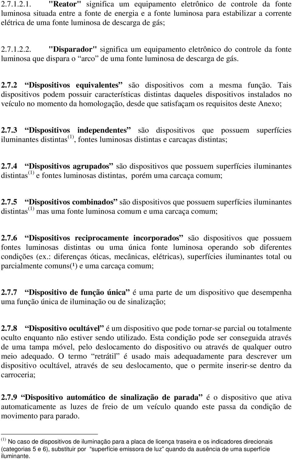 descarga de gás; 2.2. "Disparador" significa um equipamento eletrônico do controle da fonte luminosa que dispara o arco de uma fonte luminosa de descarga de gás. 2.7.