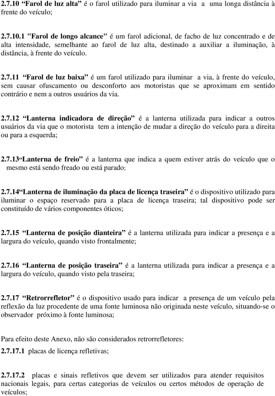 1 "Farol de longo alcance" é um farol adicional, de facho de luz concentrado e de alta intensidade, semelhante ao farol de luz alta, destinado a auxiliar a iluminação, à distância, à frente do