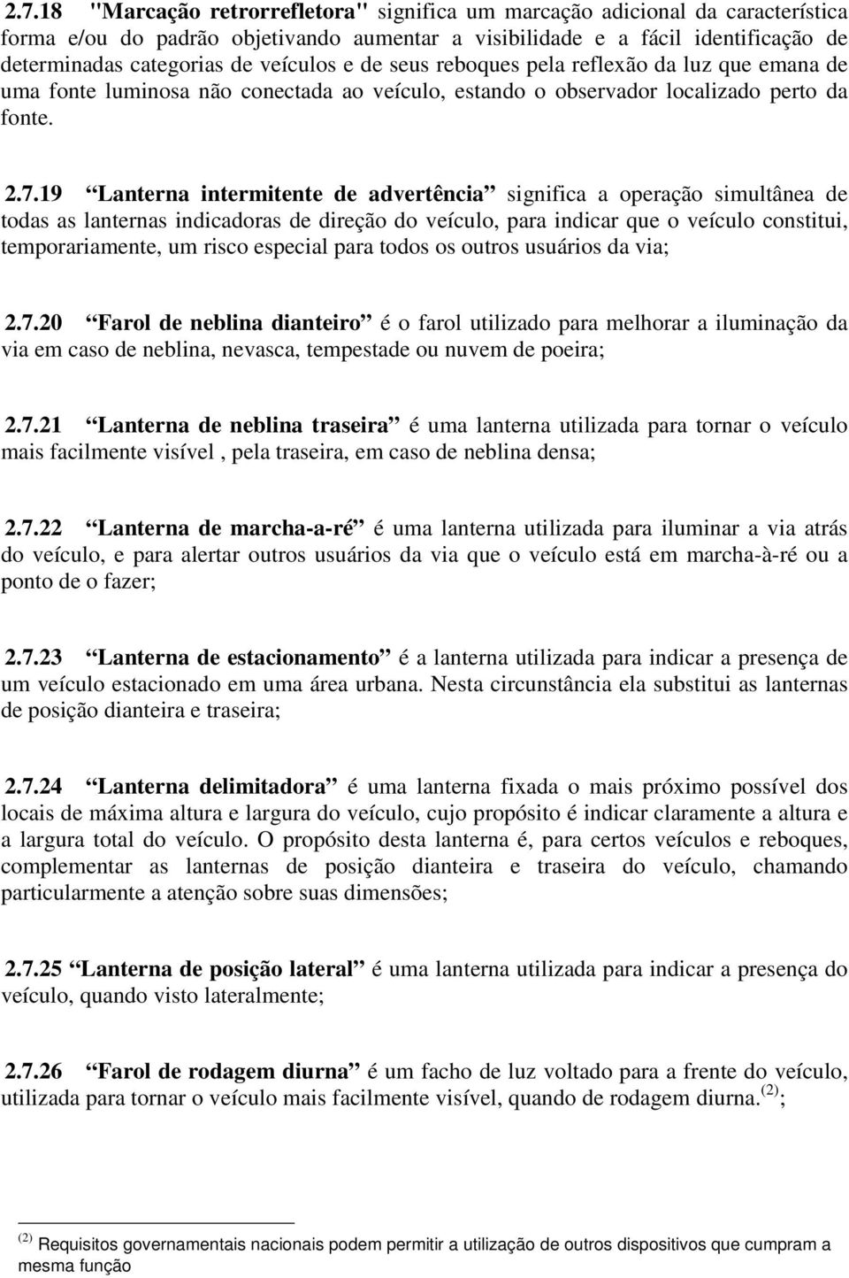 19 Lanterna intermitente de advertência significa a operação simultânea de todas as lanternas indicadoras de direção do veículo, para indicar que o veículo constitui, temporariamente, um risco