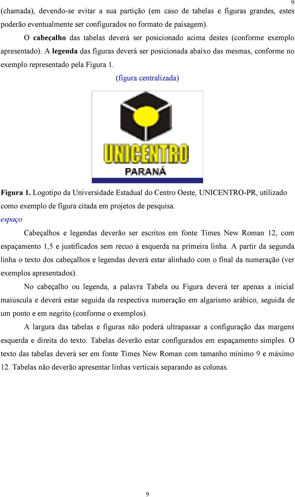 A legenda das figuras deverá ser posicionada abaixo das mesmas, conforme no exemplo representado pela Figura 1. (figura centralizada) Figura 1.