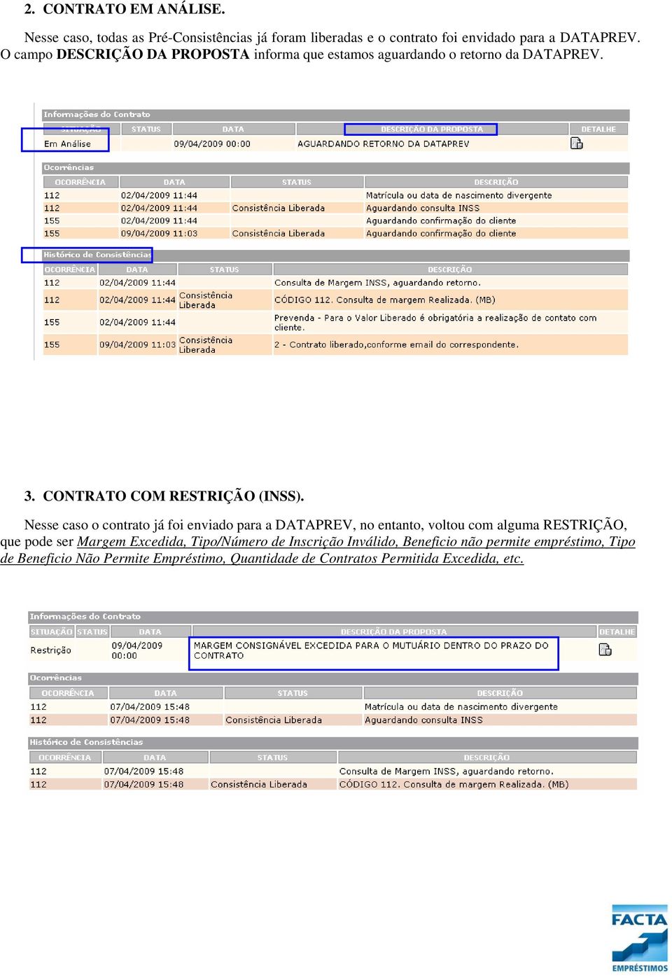 Nesse caso o contrato já foi enviado para a DATAPREV, no entanto, voltou com alguma RESTRIÇÃO, que pode ser Margem Excedida,