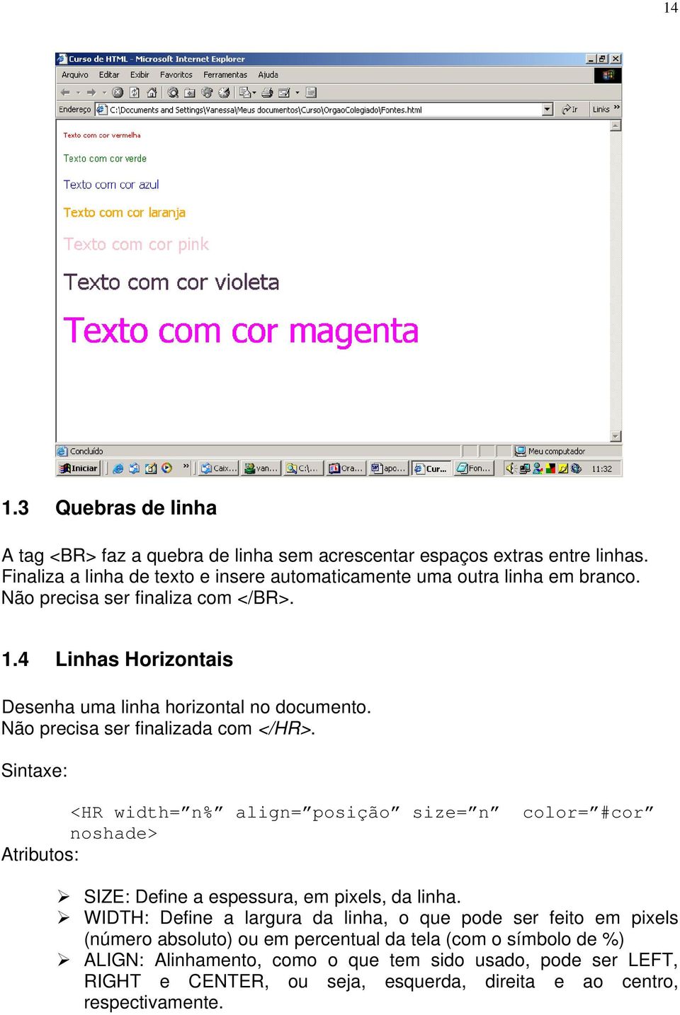 4 Linhas Horizontais Desenha uma linha horizontal no documento. Não precisa ser finalizada com </HR>.