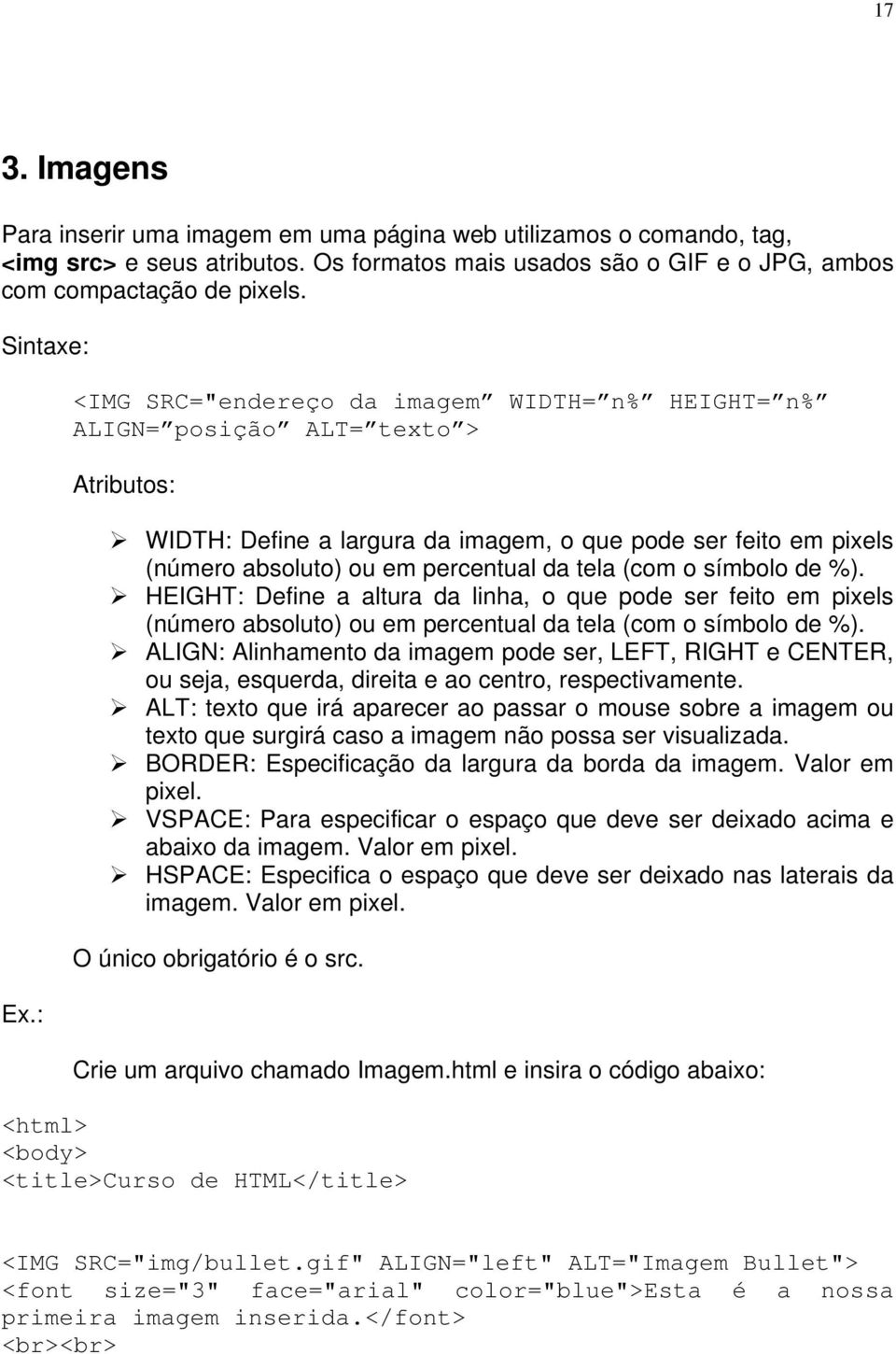 (com o símbolo de %). HEIGHT: Define a altura da linha, o que pode ser feito em pixels (número absoluto) ou em percentual da tela (com o símbolo de %).