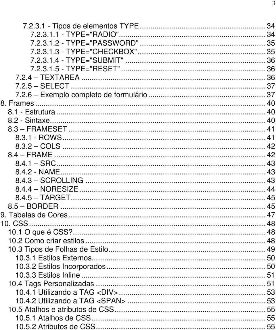 .. 42 8.4 FRAME... 42 8.4.1 SRC... 43 8.4.2 - NAME... 43 8.4.3 SCROLLING... 43 8.4.4 NORESIZE... 44 8.4.5 TARGET... 45 8.5 BORDER... 45 9. Tabelas de Cores... 47 10. CSS... 48 10.1 O que é CSS?... 48 10.2 Como criar estilos.