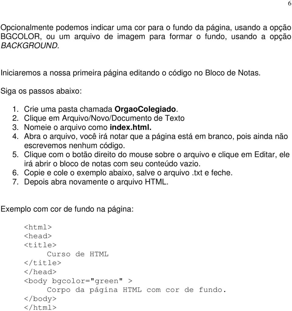 Nomeie o arquivo como index.html. 4. Abra o arquivo, você irá notar que a página está em branco, pois ainda não escrevemos nenhum código. 5.