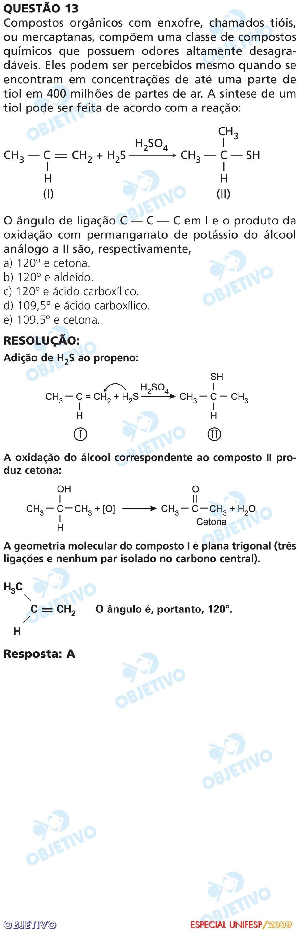 A síntese de um tiol pode ser feita de acordo com a reação: CH 3 H 2 SO 4 CH 3 C = CH 2 + H 2 S CH 3 C SH H H (I) (II) O ângulo de ligação C C C em I e o produto da oxidação com permanganato de