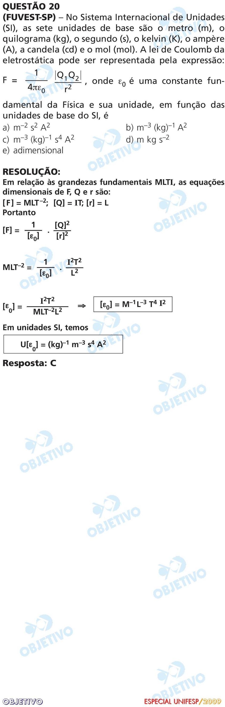 A lei de Coulomb da eletrostática pode ser representada pela expressão: 1 Q F = 1 Q 2, onde ε 0 é uma constante fun - 4πε 0 r 2 da mental da Física e sua unidade, em função das unida des de base