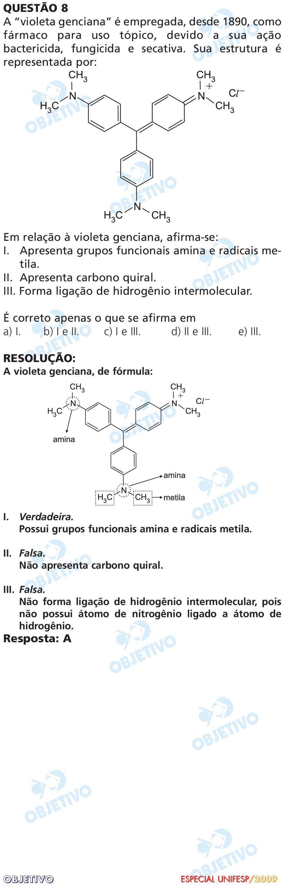 Forma ligação de hidrogênio intermolecular. É cor reto apenas o que se afirma em a) I. b) I e II. c) I e III. d) II e III. e) III. A violeta genciana, de fórmula: I. Verdadeira.