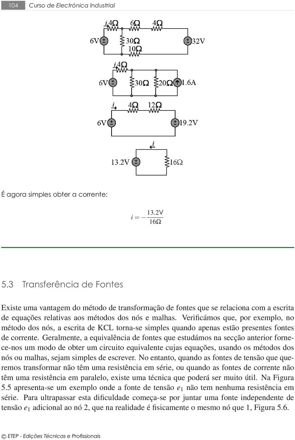 Verificámos que, por exemplo, no método dos nós, a escrita de KCL torna-se simples quando apenas estão presentes fontes de corrente.