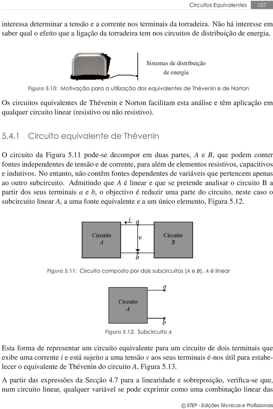 10: Motivação para a utilização dos equivalentes de Thévenin e de Norton Os circuitos equivalentes de Thévenin e Norton facilitam esta análise e têm aplicação em qualquer circuito linear (resistivo