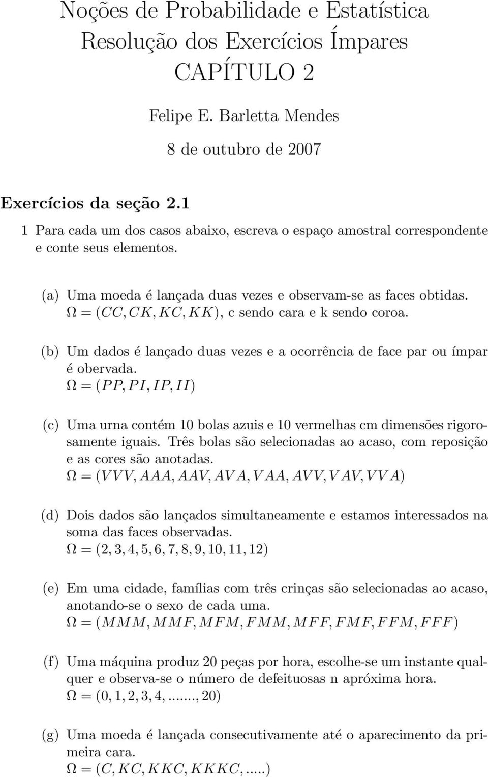 Ω (CC, CK, KC, KK), c sendo cara e k sendo coroa. (b) Um dados é lançado duas vezes e a ocorrência de face par ou ímpar é obervada.