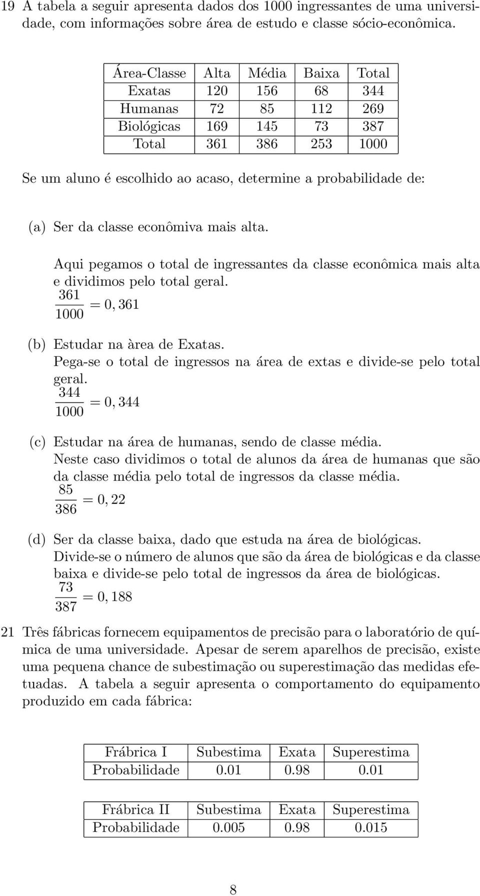 da classe econômiva mais alta. Aqui pegamos o total de ingressantes da classe econômica mais alta e dividimos pelo total geral. 361 0, 361 1000 (b) Estudar na àrea de Exatas.